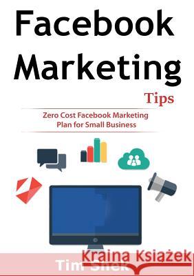 Facebook Marketing Tips: Zero Cost Facebook Marketing Plan for Small Business Tim Shek 9781922300096 Tim Shek - książka