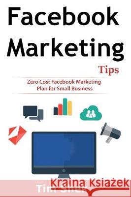 Facebook Marketing Tips: Zero Cost Facebook Marketing Plan for Small Business Tim Shek 9781922300942 Tim Shek - książka