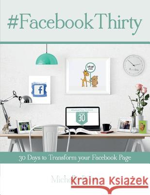 Facebook Thirty Workbook: Tips, hints and ideas for Facebook Business Pages Rose, Michelle 9781533229571 Createspace Independent Publishing Platform - książka