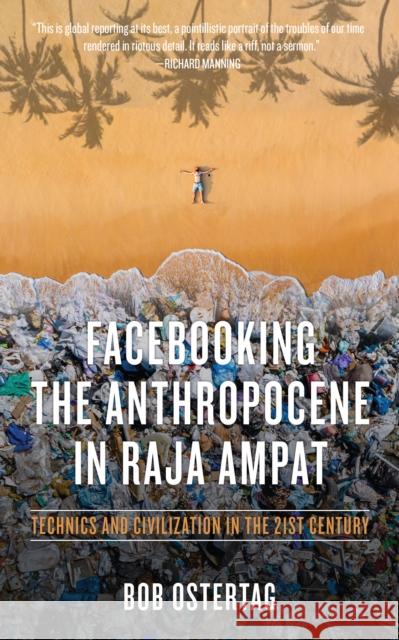 Facebooking the Anthropocene in Raja Ampat: Technics and Civilization in the 21st Century Robert Ostertag 9781629638300 PM Press - książka