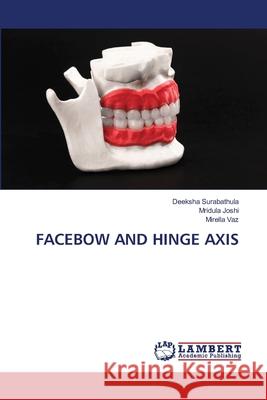 FACEBOW AND HINGE AXIS Surabathula, Deeksha, Joshi, Mridula, vaz, Mirella 9786209098758 LAP Lambert Academic Publishing - książka