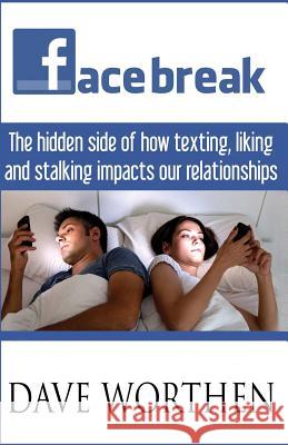 Facebreak: The Hidden Side of How Texting, Liking, and Stalking Impact Our Relationships Dave Worthen 9781542903349 Createspace Independent Publishing Platform - książka