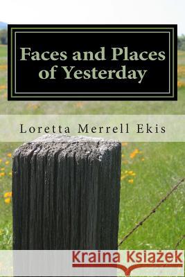 Faces and Places of Yesterday Loretta Merrell Ekis 9781500790950 Createspace - książka