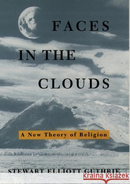 Faces in the Clouds: A New Theory of Religion Guthrie, Stewart Elliott 9780195098914 Oxford University Press - książka