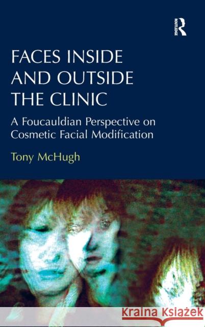 Faces Inside and Outside the Clinic: A Foucauldian Perspective on Cosmetic Facial Modification McHugh, Tony 9781472412171 Ashgate Publishing Limited - książka