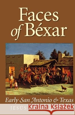 Faces of Béxar: Early San Antonio and Texas Jesús F. De la Teja 9781623497897 Eurospan (JL) - książka