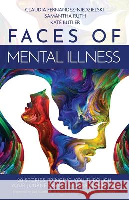 Faces of Mental Illness: 20 Stories Bringing You Through Your Journey From Stigma to Health Samantha Ruth Kate Butler Claudia Fernandez-Niedzielski 9781952725203 Kate Butler Books - książka