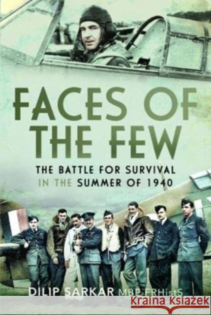 Faces of the Few: The Battle for Survival in the Summer of 1940 Dilip Sarkar 9781399065368 Pen & Sword Books Ltd - książka