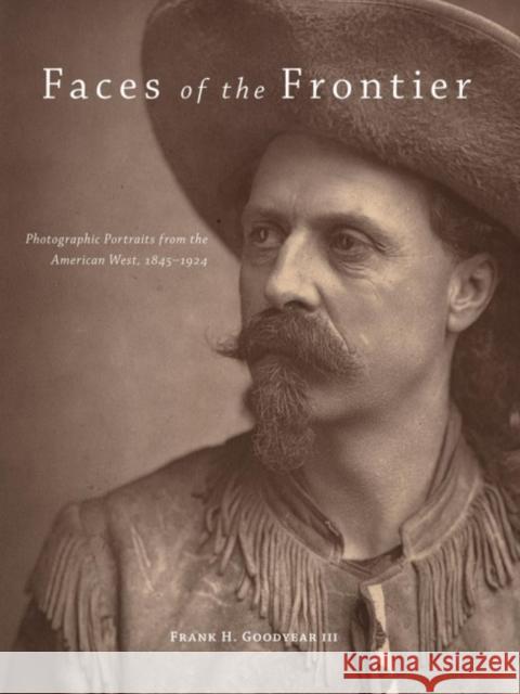 Faces of the Frontier: Photographic Portraits from the American West, 1845-1924 Frank Henry, III Goodyear 9780806140827 University of Oklahoma Press - książka