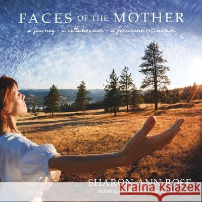 Faces of the Mother: A Journey, A Collaboration, A Feminine Restoration Sharon Ann Rose 9781087927893 Indy Pub - książka