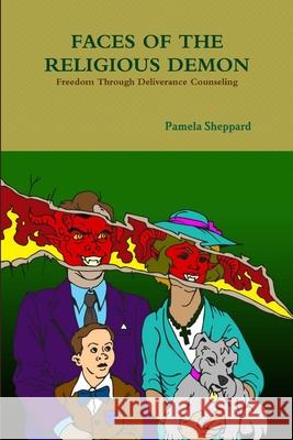 Faces of the Religious Demon: Freedom Through Deliverance Counseling Rev. Pamela Sheppard LMSW 9781847289759 Lulu.com - książka