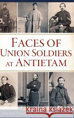 Faces of Union Soldiers at Antietam Joseph Stahl Matthew Borders 9781540239440 History Press Library Editions - książka