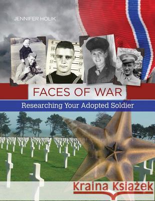 Faces of War: Researching Your Adopted Soldier Jennifer Holik 9781938226397 Generations - książka