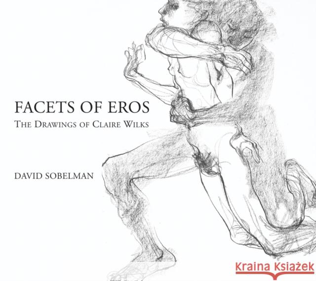 Facets of Eros: The Drawings of Claire Wilks David Sobelman Claire Wilks 9781550968248 Exile Editions - książka