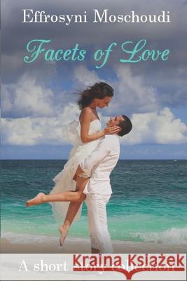 Facets of Love: A Short Story Collection of Romance, Fantasy and Paranormal Effrosyni Moschoudi 9781983277511 Independently Published - książka