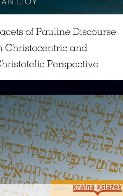 Facets of Pauline Discourse in Christocentric and Christotelic Perspective Dan Lioy   9781433134234 Peter Lang Publishing Inc - książka