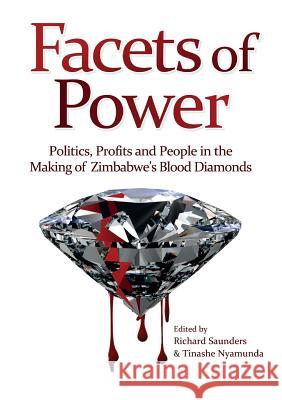 Facets of Power. Politics, Profits and People in the Making of Zimbabwe's Blood Diamonds Richard Saunders Tinashe Nyamunda 9781779222886 Weaver Press - książka
