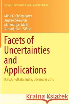 Facets of Uncertainties and Applications: Icfua, Kolkata, India, December 2013 Chakraborty, Mihir K. 9788132235606 Springer - książka