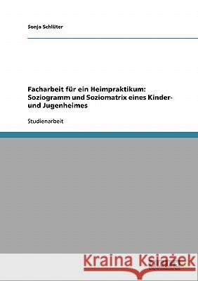 Facharbeit für ein Heimpraktikum: Soziogramm und Soziomatrix eines Kinder- und Jugenheimes Sonja Schluter Sonja Sch 9783638713740 Grin Verlag - książka