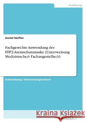 Fachgerechte Anwendung der FFP2-Atemschutzmaske (Unterweisung Medizinische/r Fachangestellte/r) Daniel Steffen 9783346758552 Grin Verlag - książka