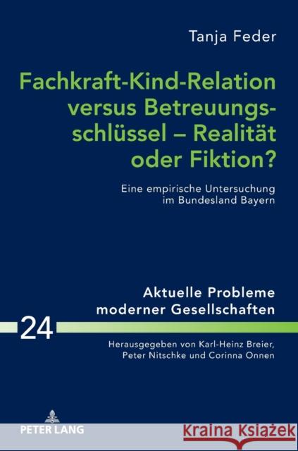 Fachkraft-Kind-Relation Versus Betreuungsschluessel - Realitaet Oder Fiktion?: Eine Empirische Untersuchung Im Bundesland Bayern Onnen, Corinna 9783631781777 Peter Lang (JL) - książka