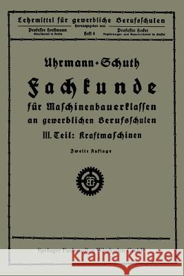 Fachkunde Für Maschinenbauerklassen an Gewerblichen Berufsschulen: III. Teil Kraftmaschinen Uhrmann 9783663154297 Vieweg+teubner Verlag - książka