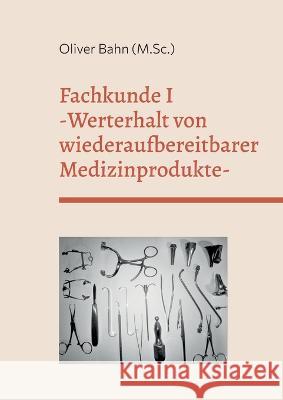 Fachkunde I: Werterhalt von wiederaufbereitbaren Medizinprodukten Oliver Bahn 9783734716973 Books on Demand - książka