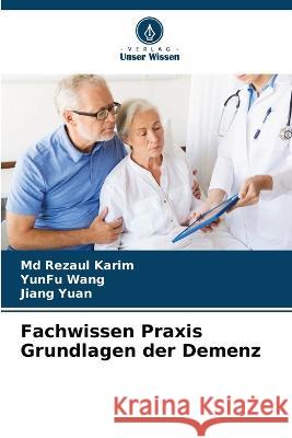 Fachwissen Praxis Grundlagen der Demenz Rezaul Karim, MD Yunfu Wang Jiang Yuan 9786205883969 Verlag Unser Wissen - książka