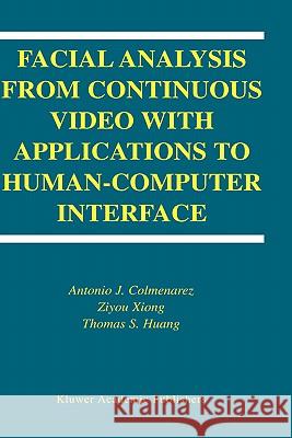 Facial Analysis from Continuous Video with Applications to Human-Computer Interface Antonio J. Colmenarez Ziyou Xiong Thomas S. Huang 9781402078026 Kluwer Academic Publishers - książka