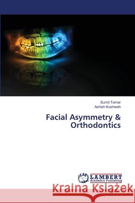 Facial Asymmetry & Orthodontics Sumit Tomar Ashish Kushwah 9786203197761 LAP Lambert Academic Publishing - książka