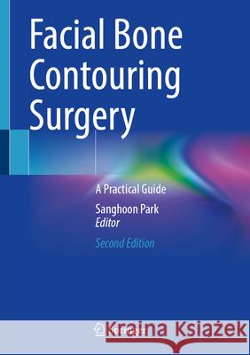 Facial Bone Contouring Surgery: A Practical Guide Sanghoon Park 9789819749911 Springer - książka