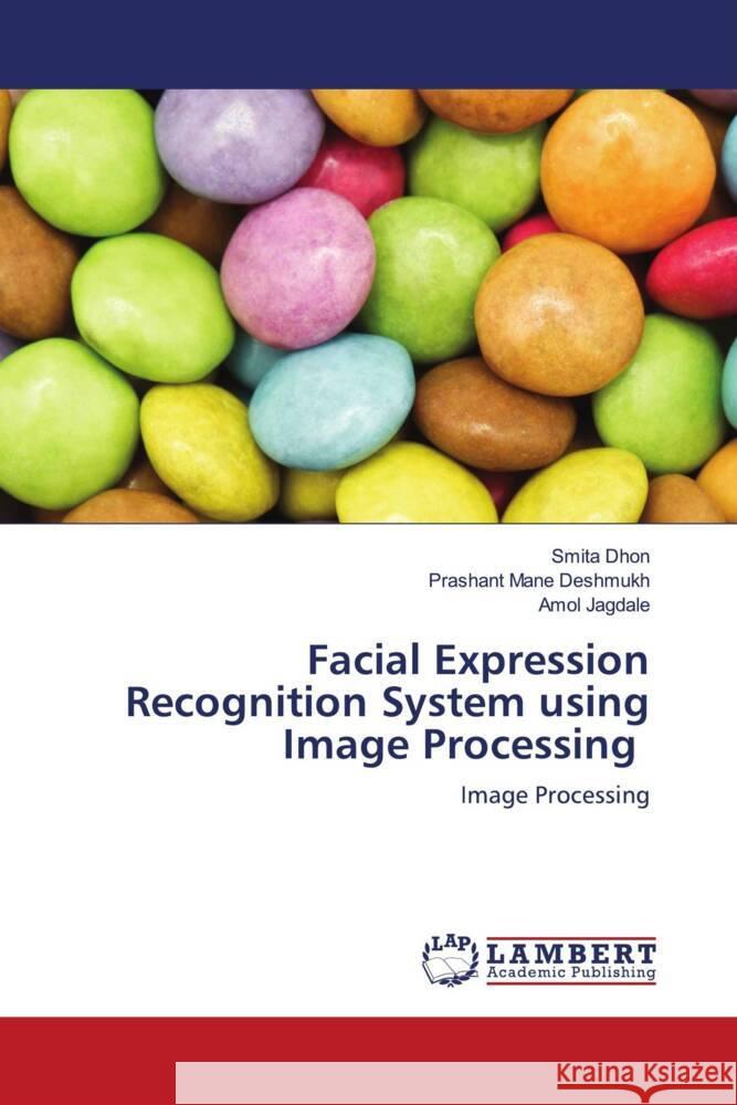 Facial Expression Recognition System using Image Processing Dhon, Smita, Mane Deshmukh, Prashant, Jagdale, Amol 9786203855456 LAP Lambert Academic Publishing - książka