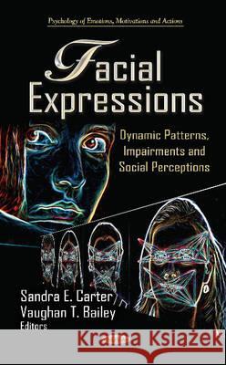 Facial Expressions: Dynamic Patterns, Impairments & Social Perceptions Sandra E Carter, Vaughan T Bailey 9781620815342 Nova Science Publishers Inc - książka