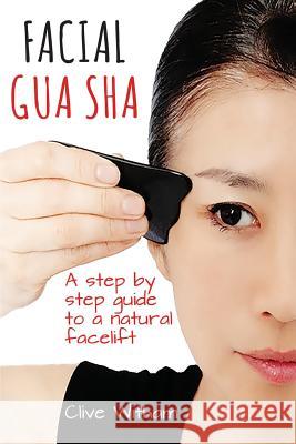Facial Gua Sha: A Step-by-step Guide to a Natural Facelift Witham, Clive 9780956150769 Mangrove Press - książka