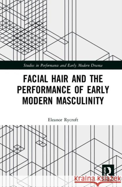 Facial Hair and the Performance of Early Modern Masculinity Eleanor Rycroft 9781138578203 Routledge - książka