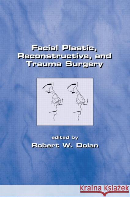 Facial Plastic, Reconstructive and Trauma Surgery Dolan Dolan Robert W. Dolan 9780824745950 Informa Healthcare - książka
