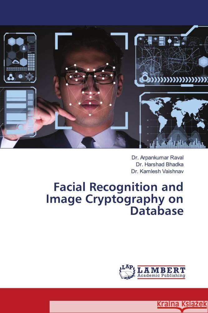 Facial Recognition and Image Cryptography on Database Raval, Dr. Arpankumar, Bhadka, Dr. Harshad, Vaishnav, Dr. Kamlesh 9786203928716 LAP Lambert Academic Publishing - książka