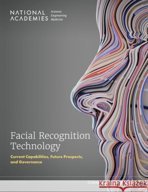 Facial Recognition Technology: Current Capabilities, Future Prospects, and Governance National Academies of Sciences Engineeri Division of Behavioral and Social Scienc Policy and Global Affairs 9780309713207 National Academies Press - książka