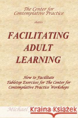 Facilitating Adult Learning: How to facilitate tabletop exercises for The Center for Contemplative Practice Conrad, Michael F. 9781535590563 Createspace Independent Publishing Platform - książka