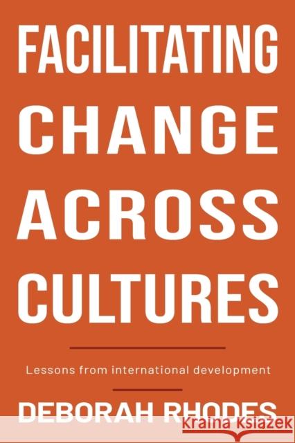 Facilitating Change Across Cultures: Lessons from International Development Deborah Rhodes 9781788532099 Practical Action Publishing - książka