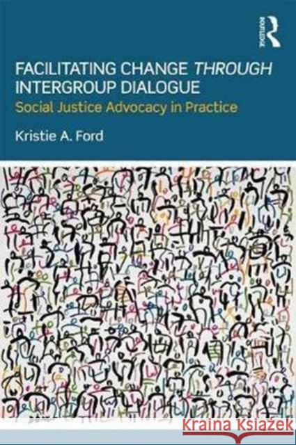 Facilitating Change Through Intergroup Dialogue: Social Justice Advocacy in Practice Kristie Ford 9781138236448 Routledge - książka