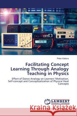 Facilitating Concept Learning Through Analogy Teaching in Physics Kaboro Peter 9783659793660 LAP Lambert Academic Publishing - książka