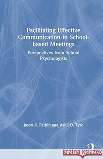 Facilitating Effective Communication in School-Based Meetings: Perspectives from School Psychologists Jason R. Parkin Ashli D. Tyre 9780367427030 Routledge - książka