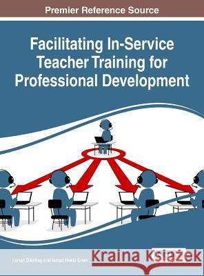 Facilitating In-Service Teacher Training for Professional Development Kenan Dikilita Ismail Hakki Erten 9781522517474 Information Science Reference - książka