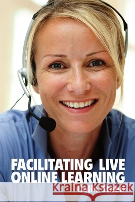 Facilitating Live Online Learning Colin Steed 9780956943101 Engaged Online Learning Ltd - książka