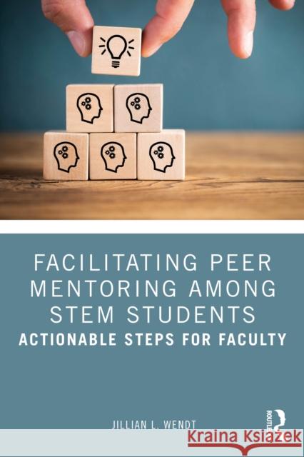 Facilitating Peer Mentoring Among STEM Students: Actionable Steps for Faculty Jillian L. Wendt 9781032914398 Routledge - książka