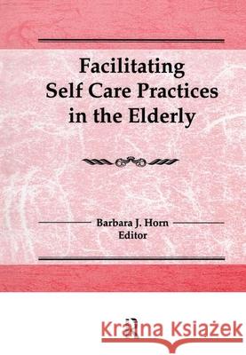 Facilitating Self Care Practices in the Elderly Barbara J. Horn 9781560240136 Haworth Press - książka