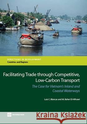 Facilitating Trade Through Competitive, Low-Carbon Transport: The Case for Vietnam's Inland and Coastal Waterways Blancas, Luis C. 9781464801051 World Bank Publications - książka