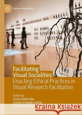 Facilitating Visual Socialities: Processes, Complications and Ethical Practices Casey Bukholder Joshua Schwab-Cartas Funke Aladejebi 9783031252587 Palgrave MacMillan - książka