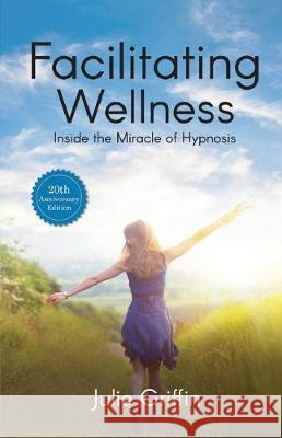 Facilitating Wellness: Inside the Miracle of Hypnosis Julie Griffin 9781576910092 Twt Publishing - książka